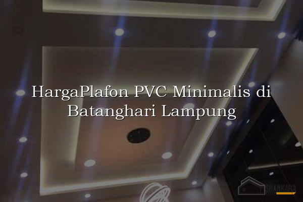 HargaPlafon PVC Minimalis di Batanghari Lampung