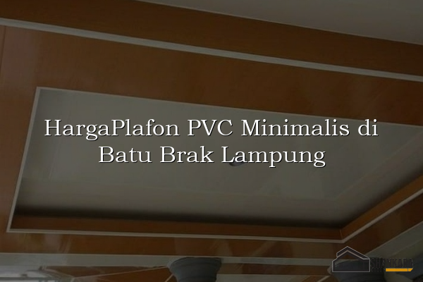 HargaPlafon PVC Minimalis di Batu Brak Lampung
