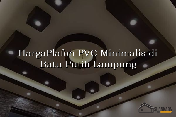 HargaPlafon PVC Minimalis di Batu Putih Lampung