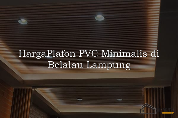 HargaPlafon PVC Minimalis di Belalau Lampung