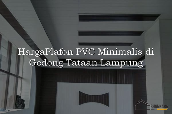 HargaPlafon PVC Minimalis di Gedong Tataan Lampung