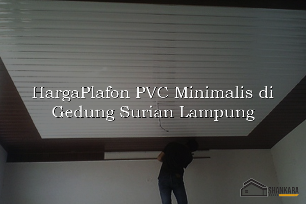 HargaPlafon PVC Minimalis di Gedung Surian Lampung