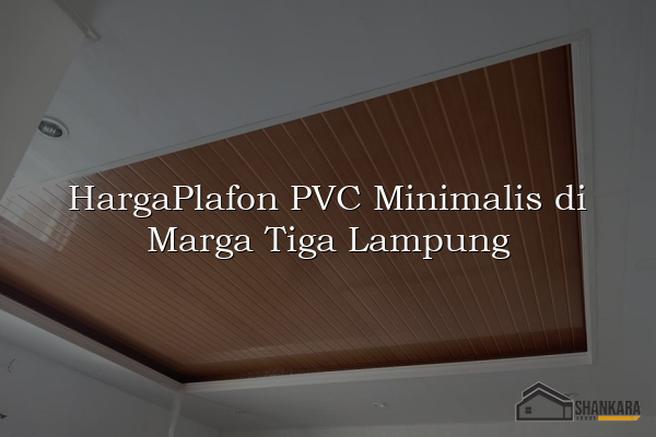 HargaPlafon PVC Minimalis di Marga Tiga Lampung