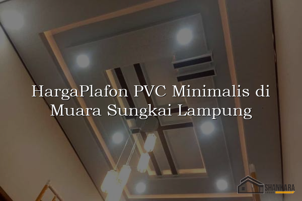 HargaPlafon PVC Minimalis di Muara Sungkai Lampung
