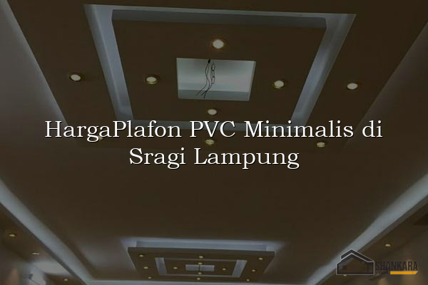HargaPlafon PVC Minimalis di Sragi Lampung