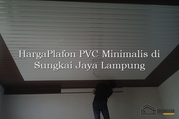 HargaPlafon PVC Minimalis di Sungkai Jaya Lampung