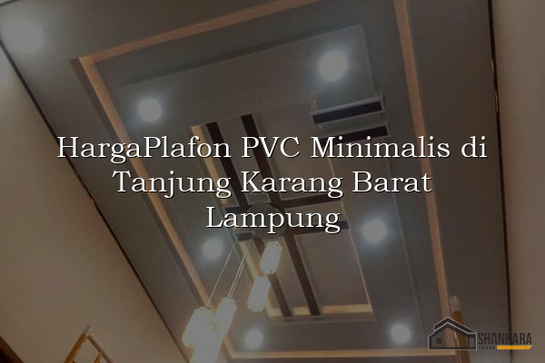 HargaPlafon PVC Minimalis di Tanjung Karang Barat Lampung