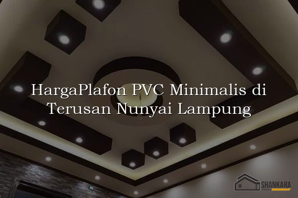 HargaPlafon PVC Minimalis di Terusan Nunyai Lampung