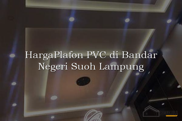 HargaPlafon PVC di Bandar Negeri Suoh Lampung