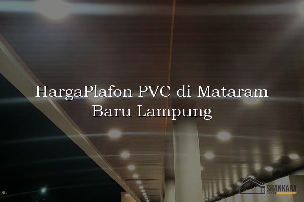 HargaPlafon PVC di Mataram Baru Lampung