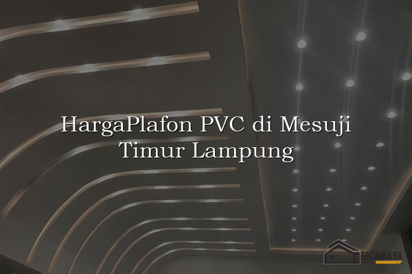 HargaPlafon PVC di Mesuji Timur Lampung
