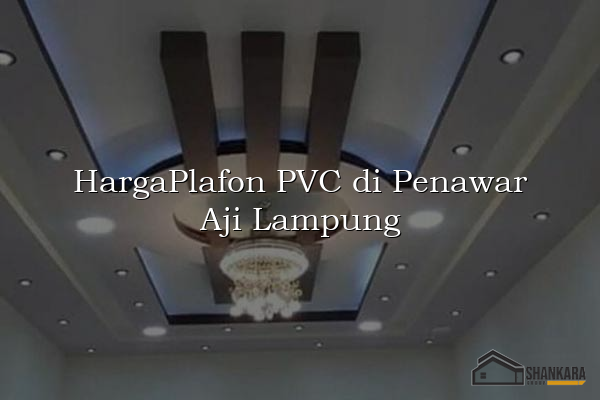 HargaPlafon PVC di Penawar Aji Lampung