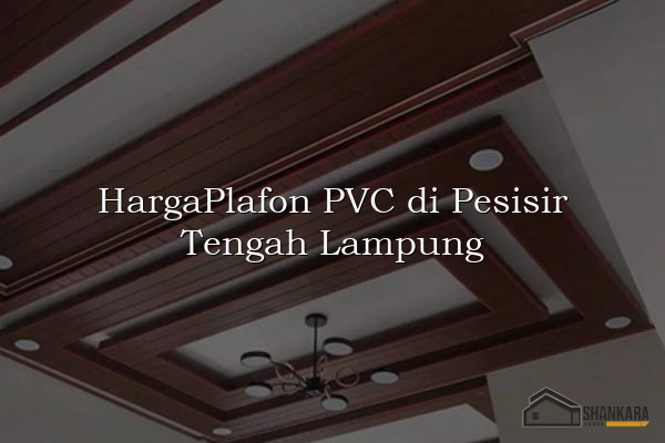 HargaPlafon PVC di Pesisir Tengah Lampung