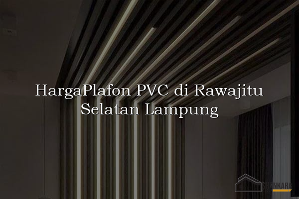HargaPlafon PVC di Rawajitu Selatan Lampung