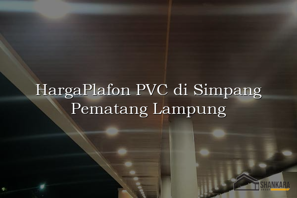 HargaPlafon PVC di Simpang Pematang Lampung