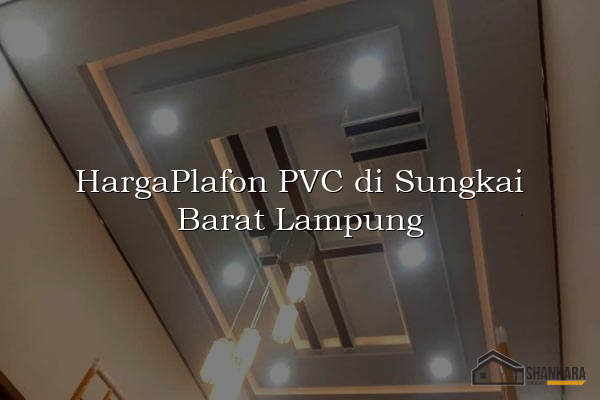 HargaPlafon PVC di Sungkai Barat Lampung