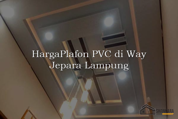 HargaPlafon PVC di Way Jepara Lampung