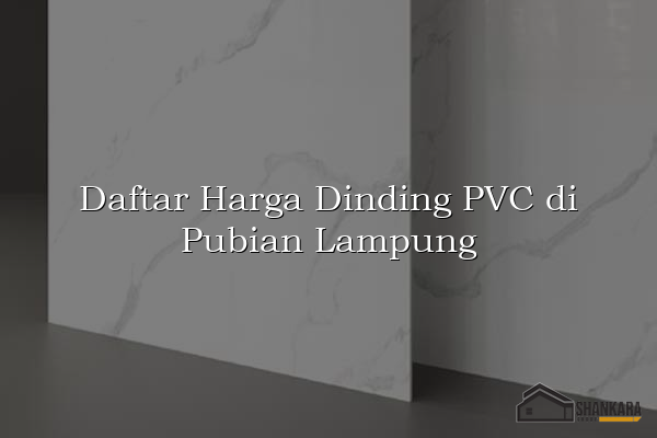 Daftar Harga Dinding PVC di Pubian Lampung