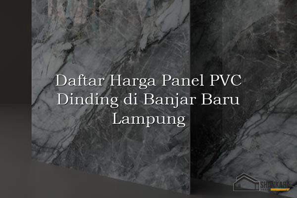 Daftar Harga Panel PVC Dinding di Banjar Baru Lampung