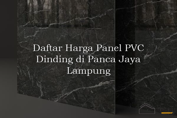 Daftar Harga Panel PVC Dinding di Panca Jaya Lampung
