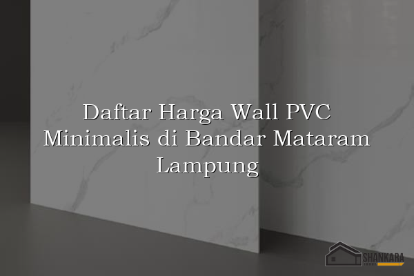 Daftar Harga Wall PVC Minimalis di Bandar Mataram Lampung