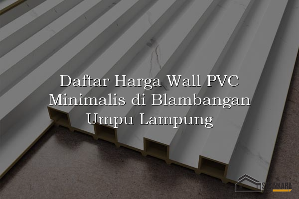 Daftar Harga Wall PVC Minimalis di Blambangan Umpu Lampung
