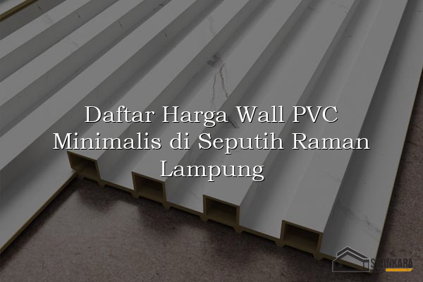 Daftar Harga Wall PVC Minimalis di Seputih Raman Lampung