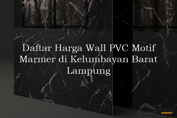 Daftar Harga Wall PVC Motif Marmer di Kelumbayan Barat Lampung