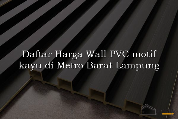 Daftar Harga Wall PVC motif kayu di Metro Barat Lampung