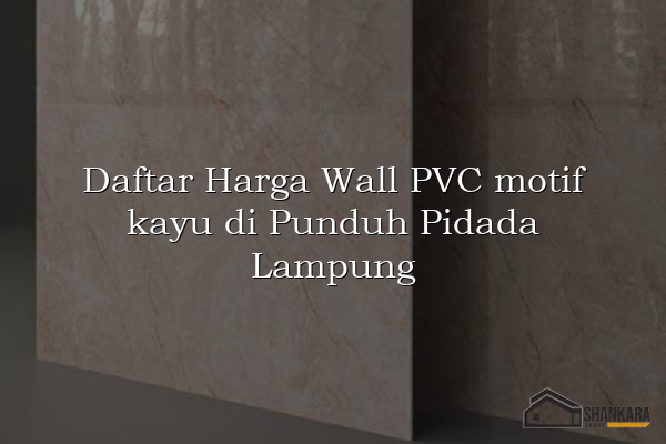Daftar Harga Wall PVC motif kayu di Punduh Pidada Lampung