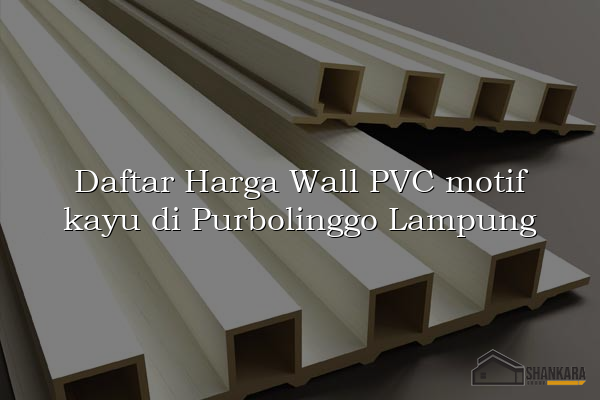 Daftar Harga Wall PVC motif kayu di Purbolinggo Lampung