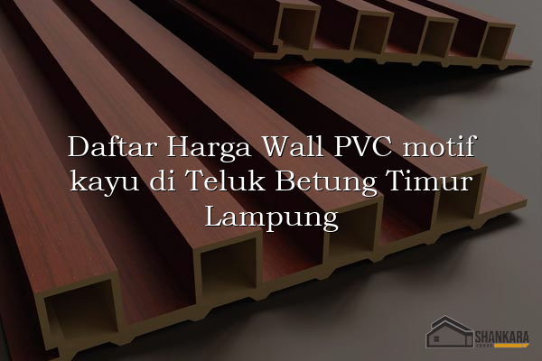 Daftar Harga Wall PVC motif kayu di Teluk Betung Timur Lampung
