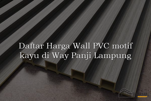 Daftar Harga Wall PVC motif kayu di Way Panji Lampung