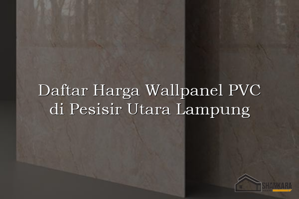 Daftar Harga Wallpanel PVC di Pesisir Utara Lampung