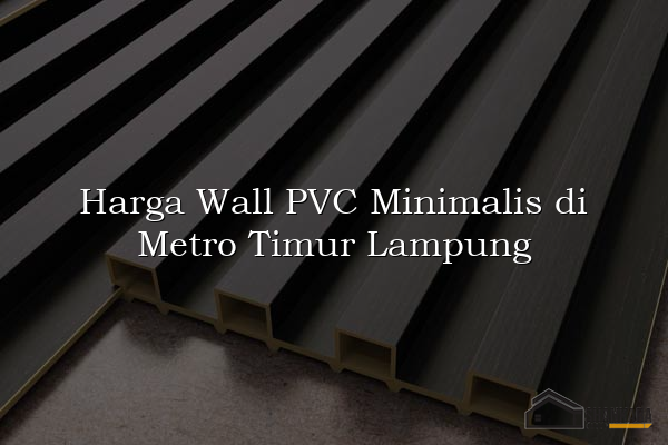 Harga Wall PVC Minimalis di Metro Timur Lampung
