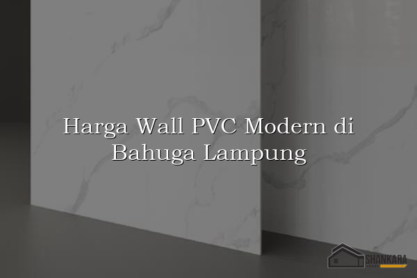 Harga Wall PVC Modern di Bahuga Lampung