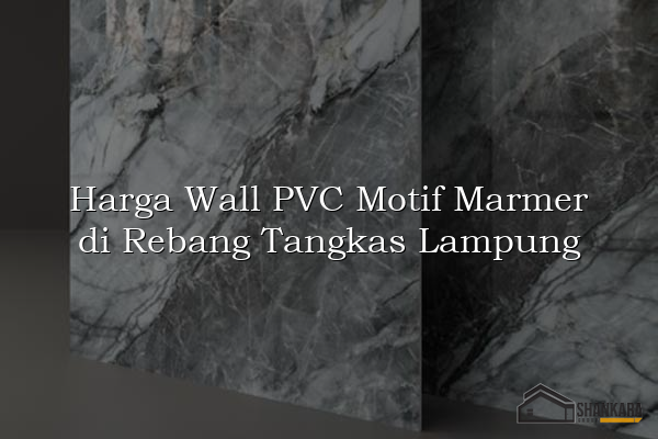 Harga Wall PVC Motif Marmer di Rebang Tangkas Lampung