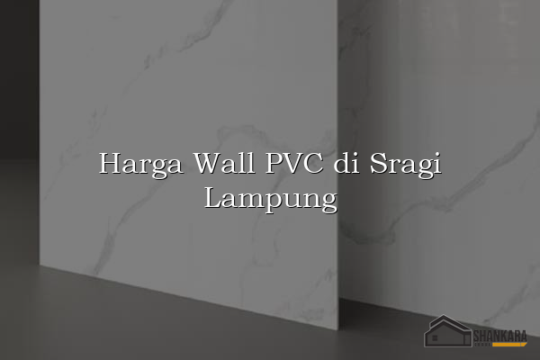 Harga Wall PVC di Sragi Lampung
