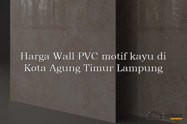 Harga Wall PVC motif kayu di Kota Agung Timur Lampung