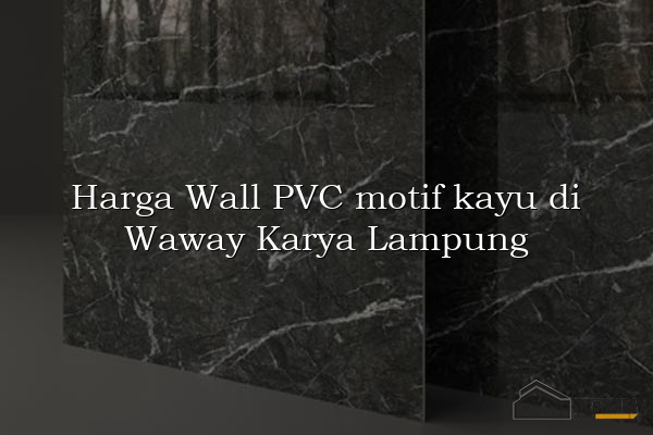 Harga Wall PVC motif kayu di Waway Karya Lampung