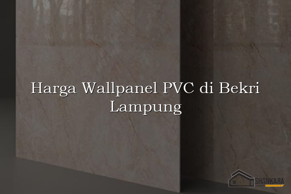 Harga Wallpanel PVC di Bekri Lampung