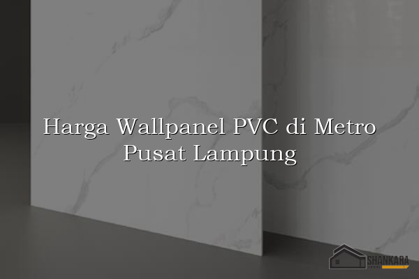 Harga Wallpanel PVC di Metro Pusat Lampung