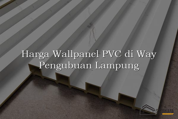 Harga Wallpanel PVC di Way Pengubuan Lampung