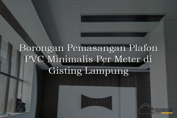 Borongan Pemasangan Plafon PVC Minimalis Per Meter di Gisting Lampung