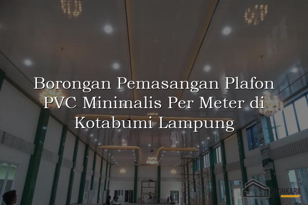 Borongan Pemasangan Plafon PVC Minimalis Per Meter di Kotabumi Lampung