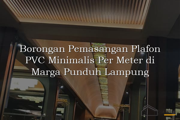 Borongan Pemasangan Plafon PVC Minimalis Per Meter di Marga Punduh Lampung