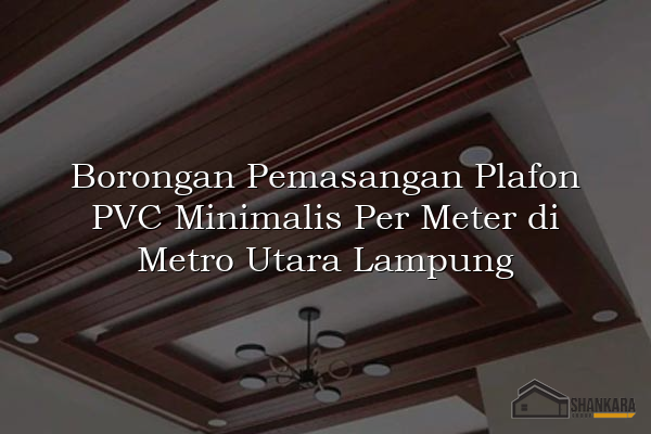 Borongan Pemasangan Plafon PVC Minimalis Per Meter di Metro Utara Lampung