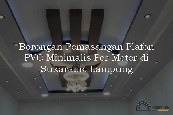 Borongan Pemasangan Plafon PVC Minimalis Per Meter di Sukarame Lampung
