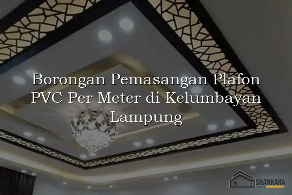 Borongan Pemasangan Plafon PVC Per Meter di Kelumbayan Lampung