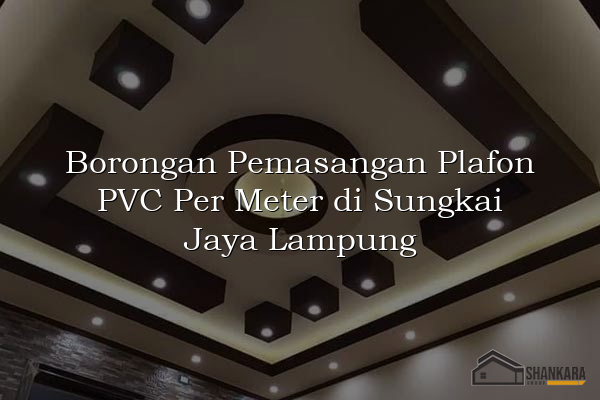 Borongan Pemasangan Plafon PVC Per Meter di Sungkai Jaya Lampung